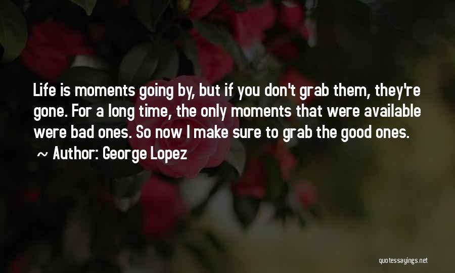 Life Gone Bad Quotes By George Lopez