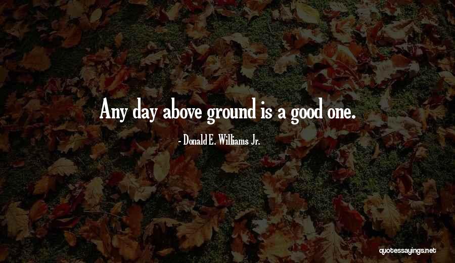 Life Good Day Quotes By Donald E. Williams Jr. Life Good Day Quotes By Donald E. Williams Jr.