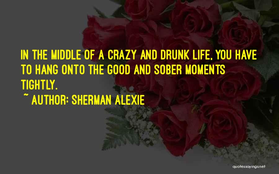 Life Good Moments Quotes By Sherman Alexie