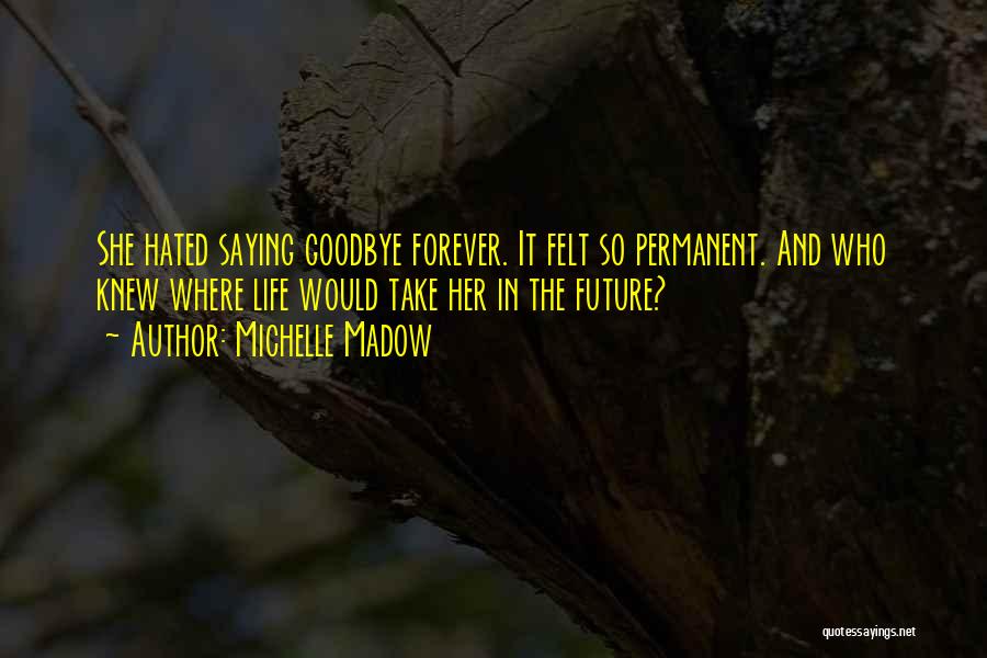 Life Goodbye Quotes By Michelle Madow