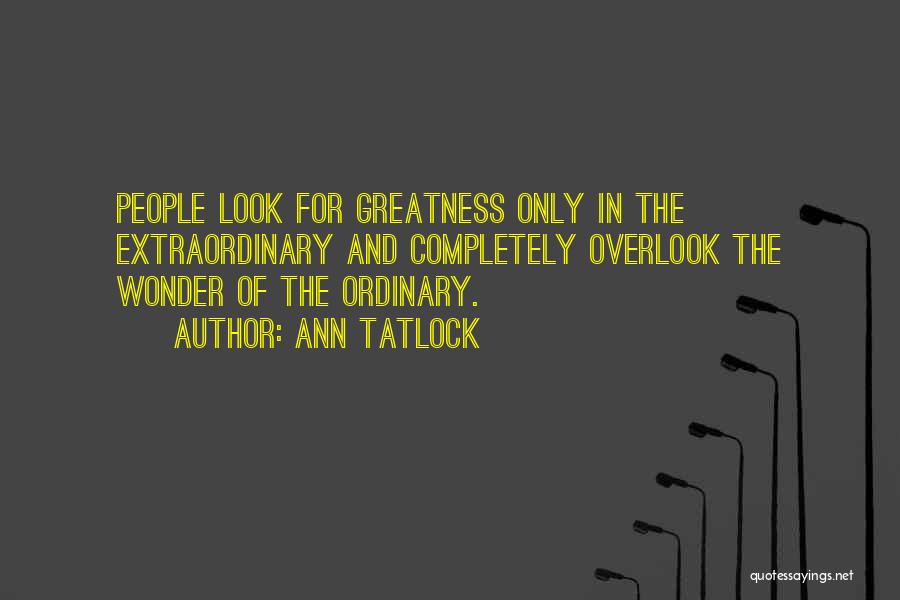 Life Greatness Quotes By Ann Tatlock