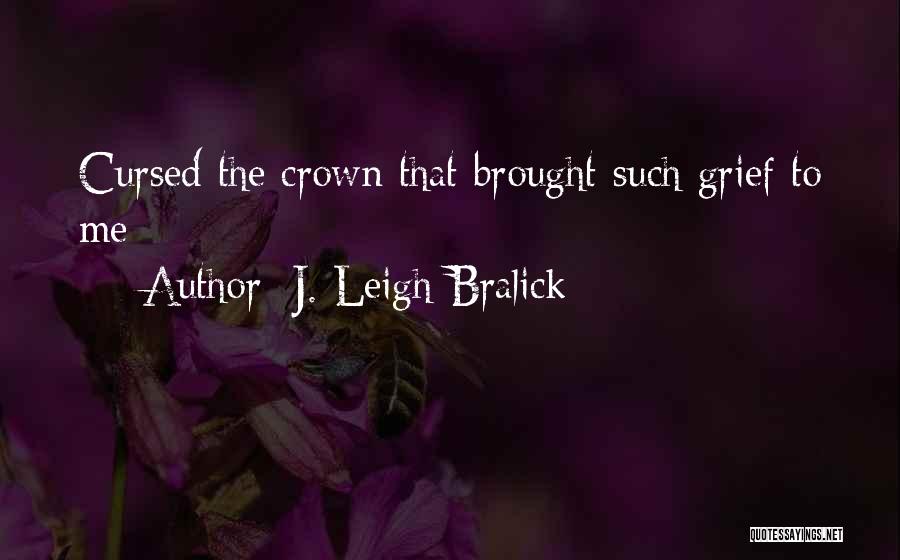 Life Grief Quotes By J. Leigh Bralick