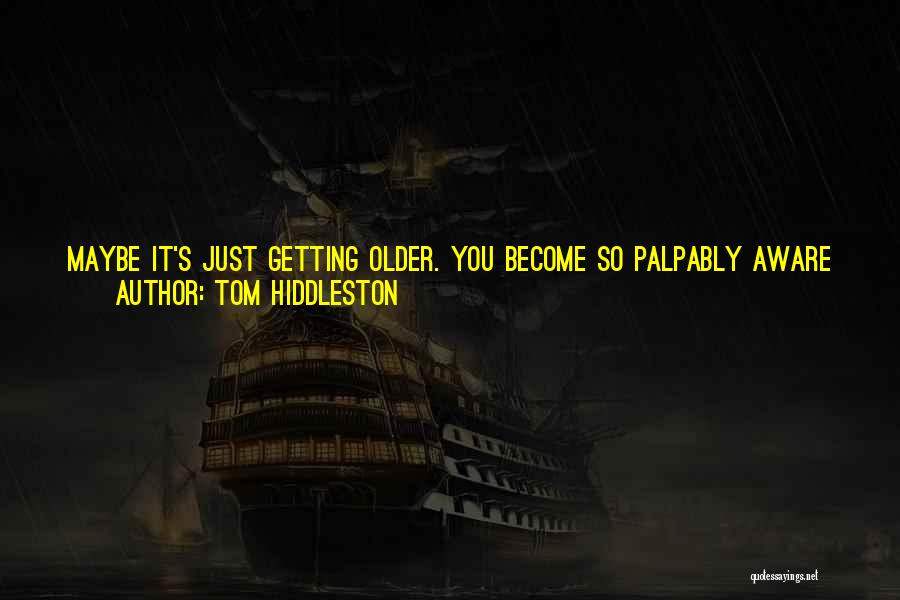 Life Growing Older Quotes By Tom Hiddleston