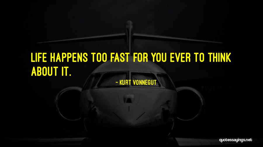 Life Happens So Fast Quotes By Kurt Vonnegut Life Happens So Fast Quotes By Kurt Vonnegut