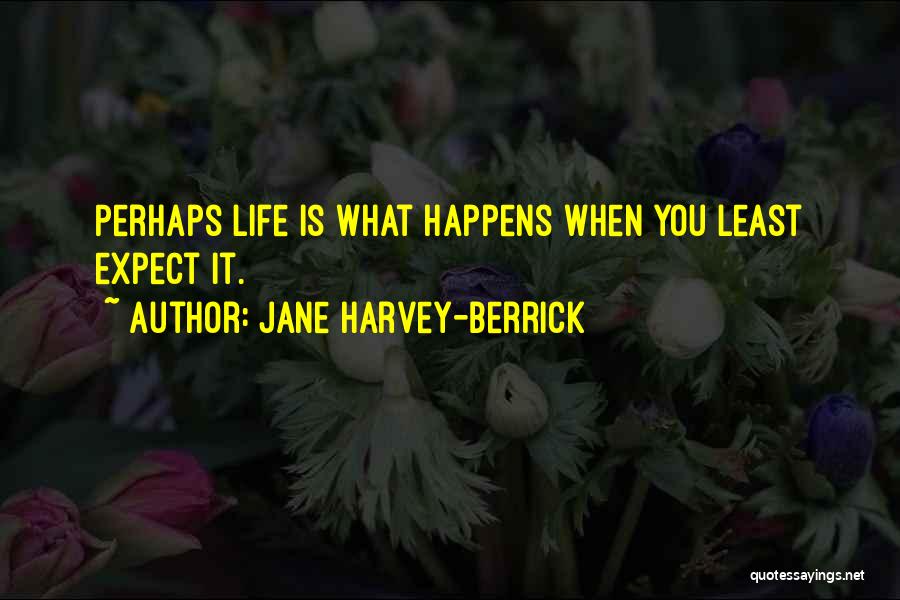 Life Happens When You Least Expect It Quotes By Jane Harvey-Berrick