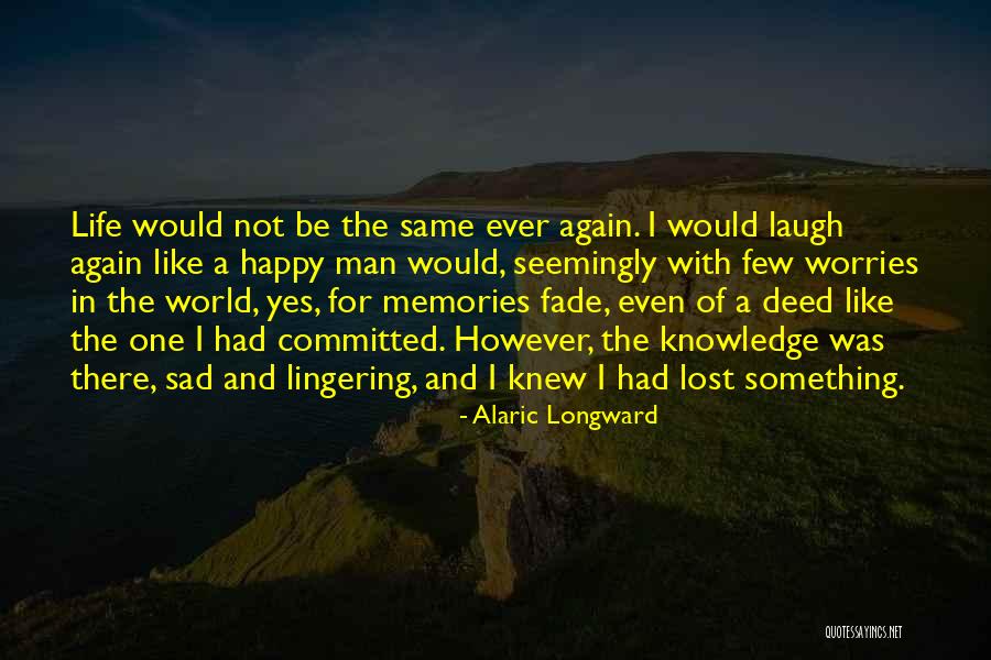 Life Happy And Sad Quotes By Alaric Longward Life Happy And Sad Quotes By Alaric Longward