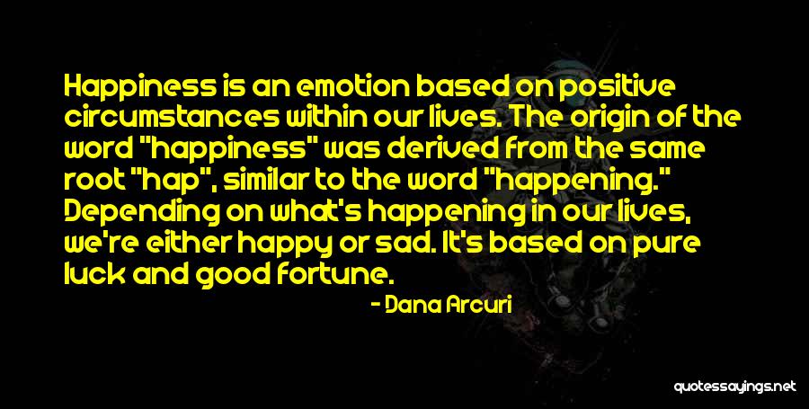 Life Happy And Sad Quotes By Dana Arcuri Life Happy And Sad Quotes By Dana Arcuri