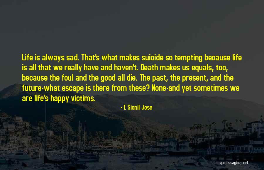 Life Happy And Sad Quotes By F. Sionil Jose