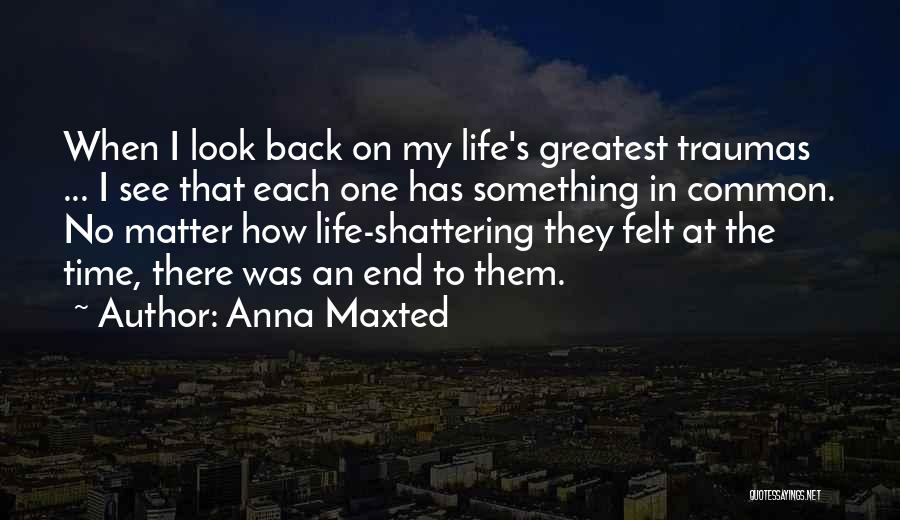 Life Has An End Quotes By Anna Maxted