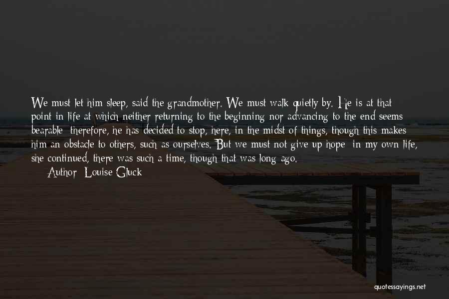 Life Has An End Quotes By Louise Gluck