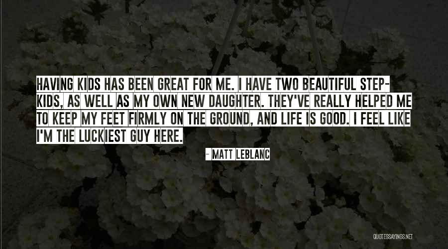 Life Has Been Good To Me Quotes By Matt LeBlanc