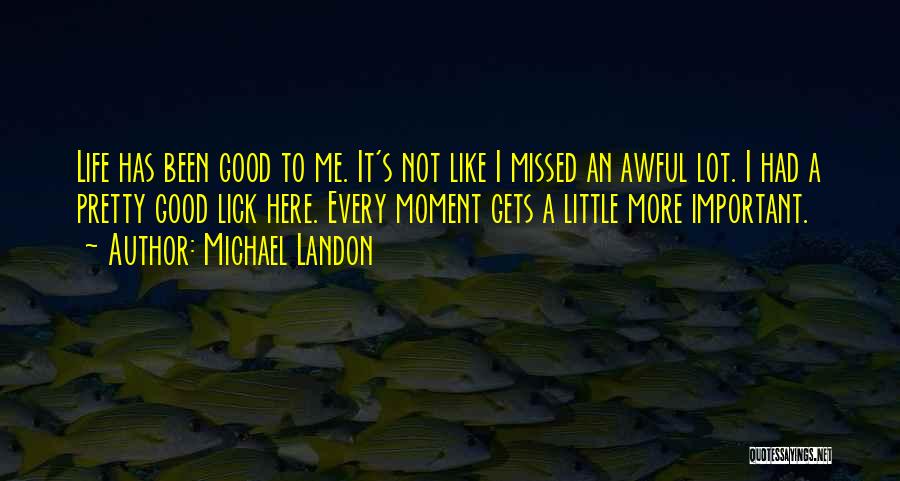 Life Has Been Good To Me Quotes By Michael Landon