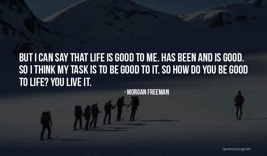 Life Has Been Good To Me Quotes By Morgan Freeman