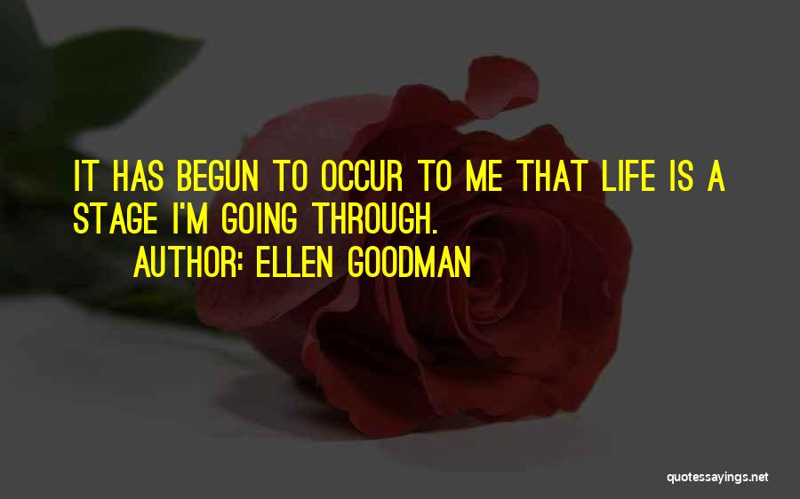 Life Has Begun Quotes By Ellen Goodman