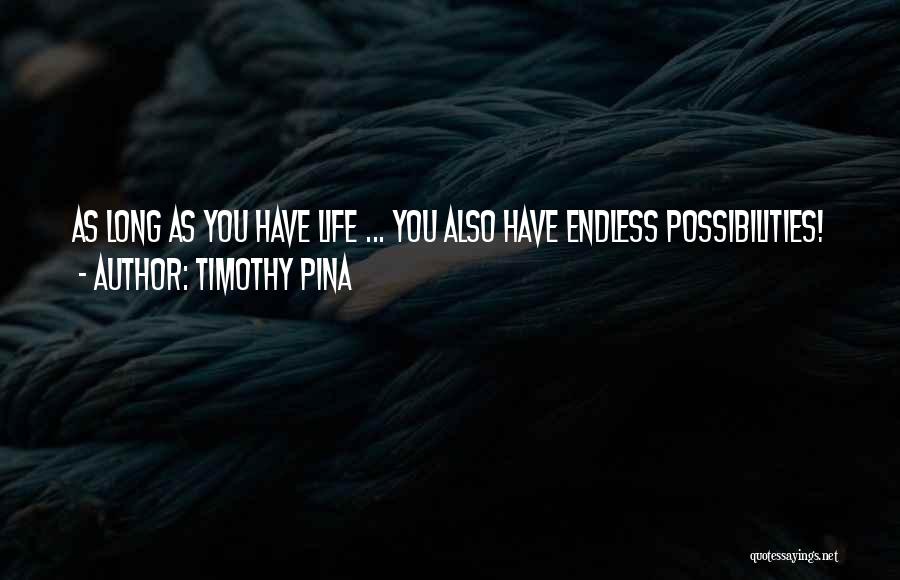 Life Has Endless Possibilities Quotes By Timothy Pina