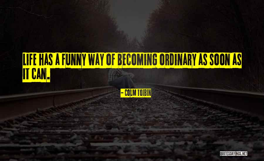 Life Has Funny Way Quotes By Colm Toibin