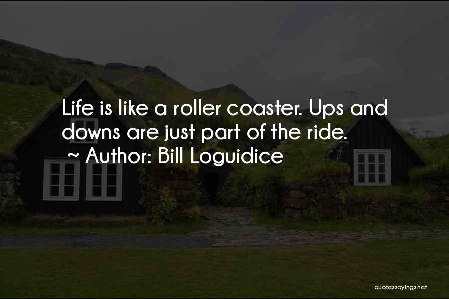 Life Has Its Ups And Downs Quotes By Bill Loguidice
