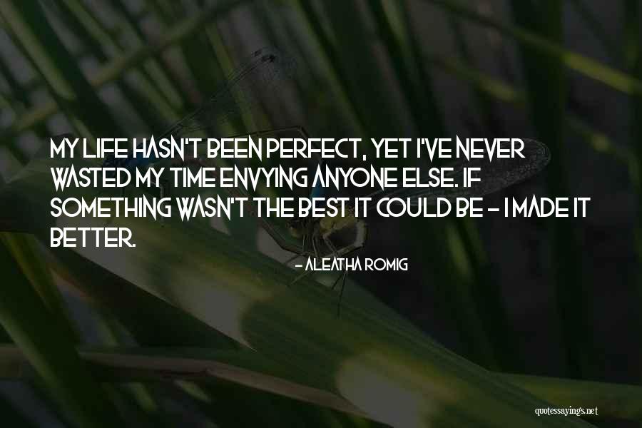 Life Has Never Been Better Quotes By Aleatha Romig Life Has Never Been Better Quotes By Aleatha Romig