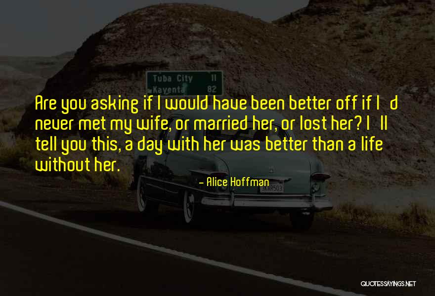 Life Has Never Been Better Quotes By Alice Hoffman Life Has Never Been Better Quotes By Alice Hoffman