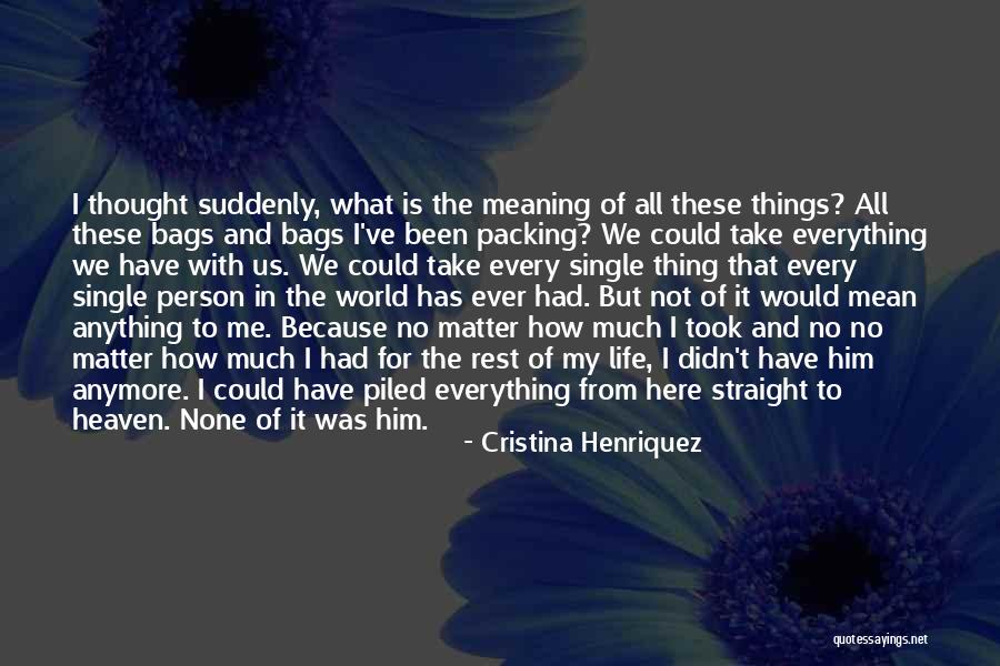 Life Has No Meaning Quotes By Cristina Henriquez Life Has No Meaning Quotes By Cristina Henriquez