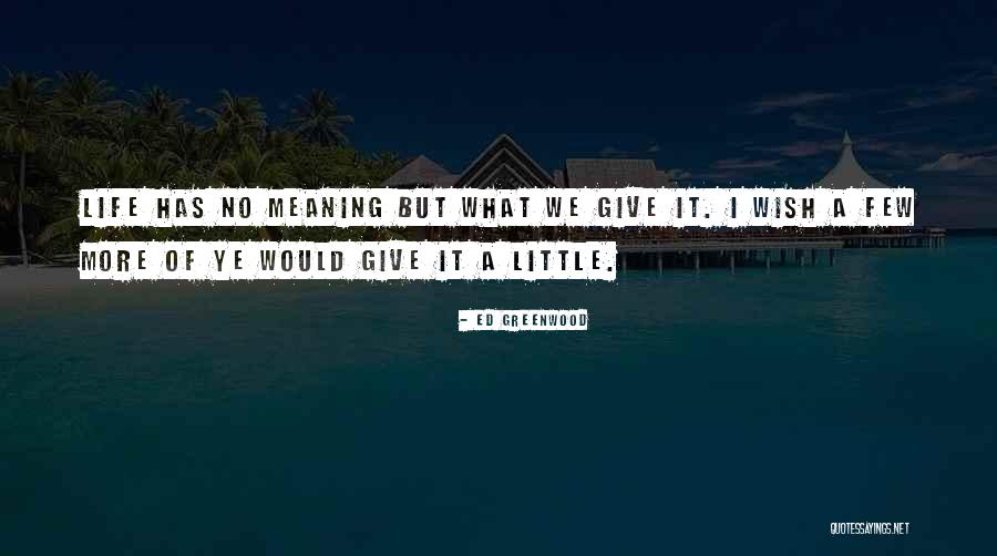 Life Has No Meaning Quotes By Ed Greenwood Life Has No Meaning Quotes By Ed Greenwood