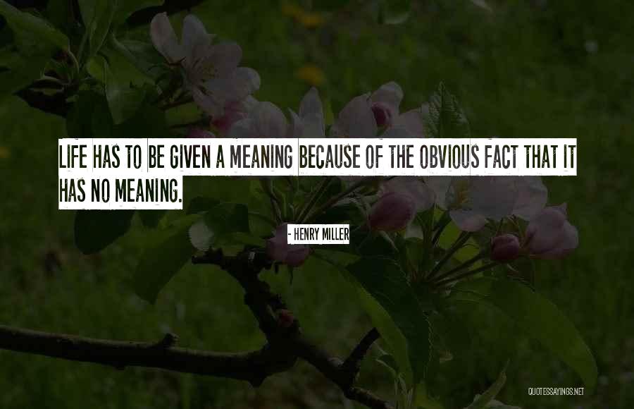 Life Has No Meaning Quotes By Henry Miller Life Has No Meaning Quotes By Henry Miller