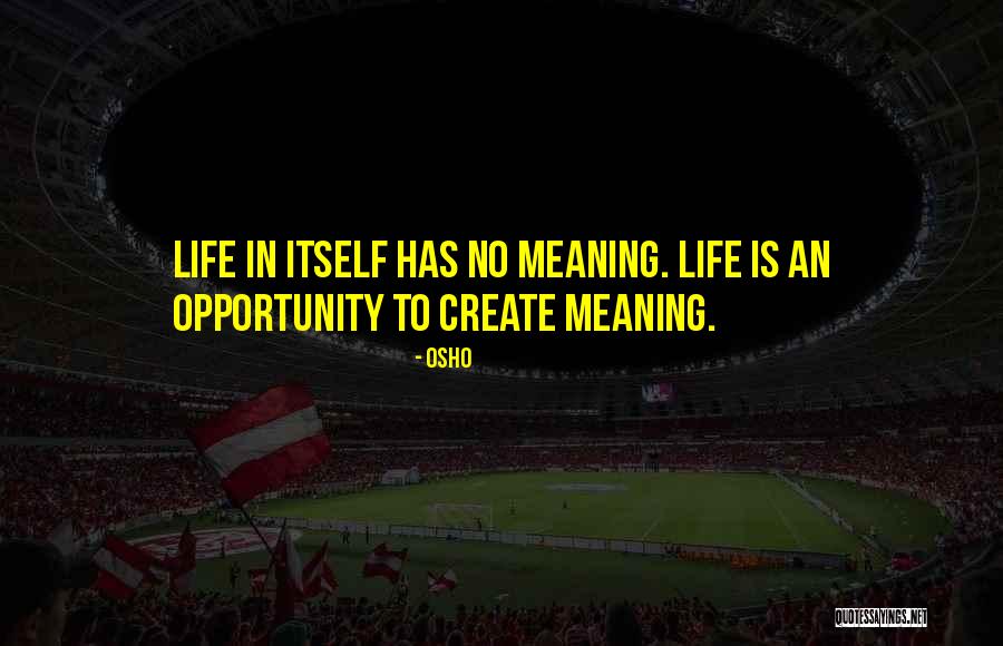 Life Has No Meaning Quotes By Osho Life Has No Meaning Quotes By Osho