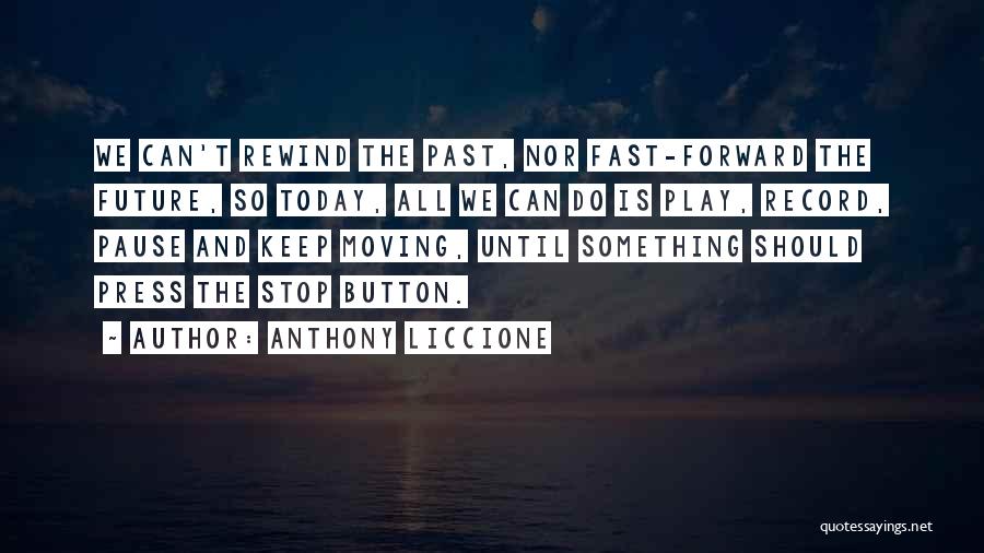Life Has No Rewind Quotes By Anthony Liccione