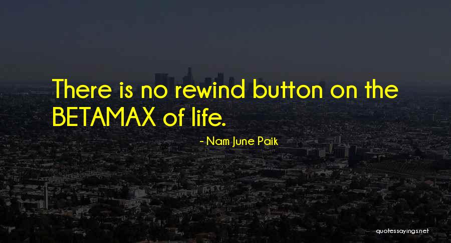 Life Has No Rewind Quotes By Nam June Paik