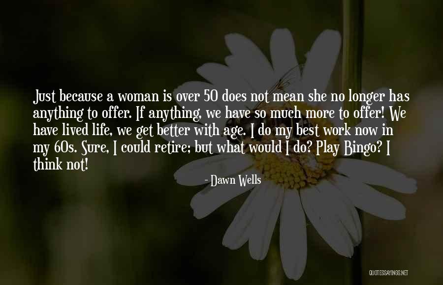 Life Has To Get Better Quotes By Dawn Wells Life Has To Get Better Quotes By Dawn Wells