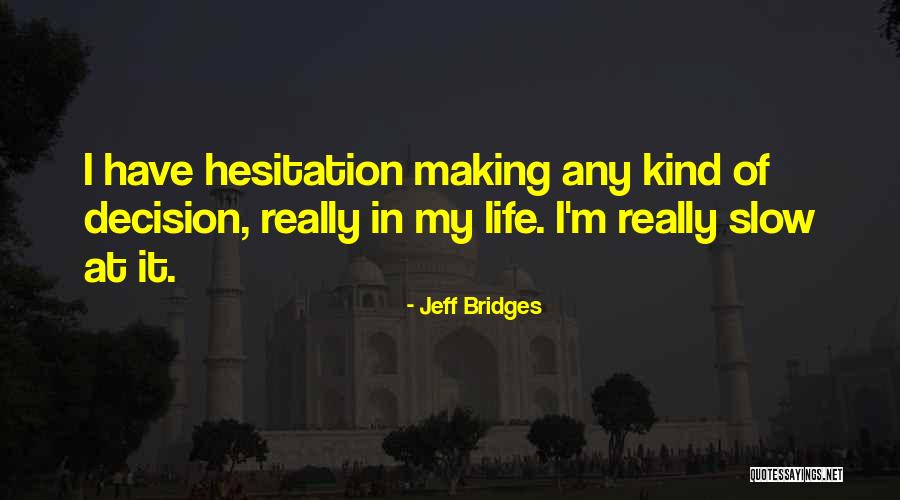 Life Hesitation Quotes By Jeff Bridges Life Hesitation Quotes By Jeff Bridges