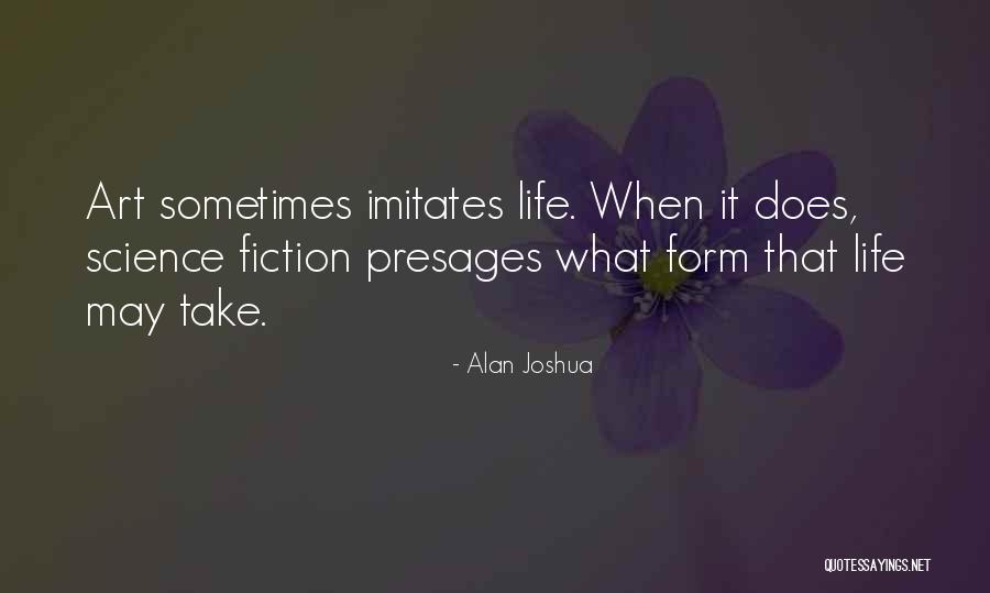 Life Imitates Art Quotes By Alan Joshua Life Imitates Art Quotes By Alan Joshua