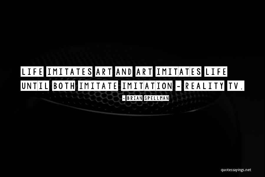 Life Imitates Art Quotes By Brian Spellman Life Imitates Art Quotes By Brian Spellman