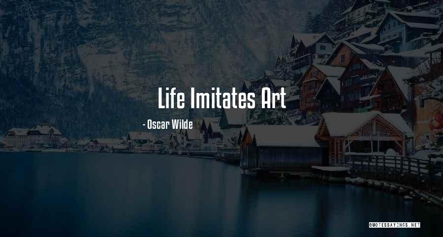 Life Imitates Art Quotes By Oscar Wilde Life Imitates Art Quotes By Oscar Wilde