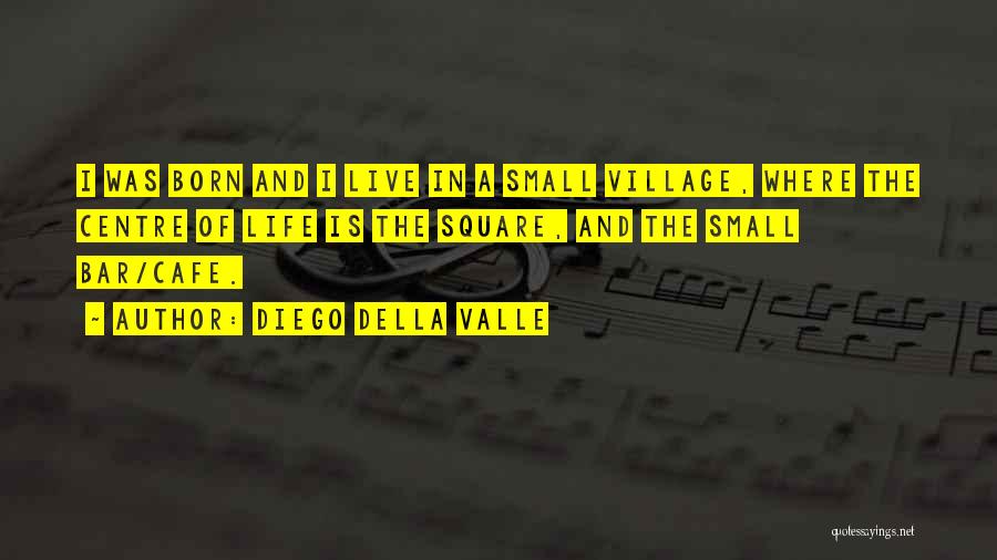 Life In A Village Quotes By Diego Della Valle