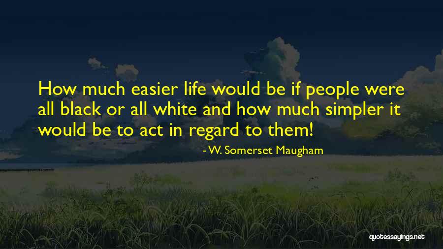 Life In Black And White Quotes By W. Somerset Maugham Life In Black And White Quotes By W. Somerset Maugham