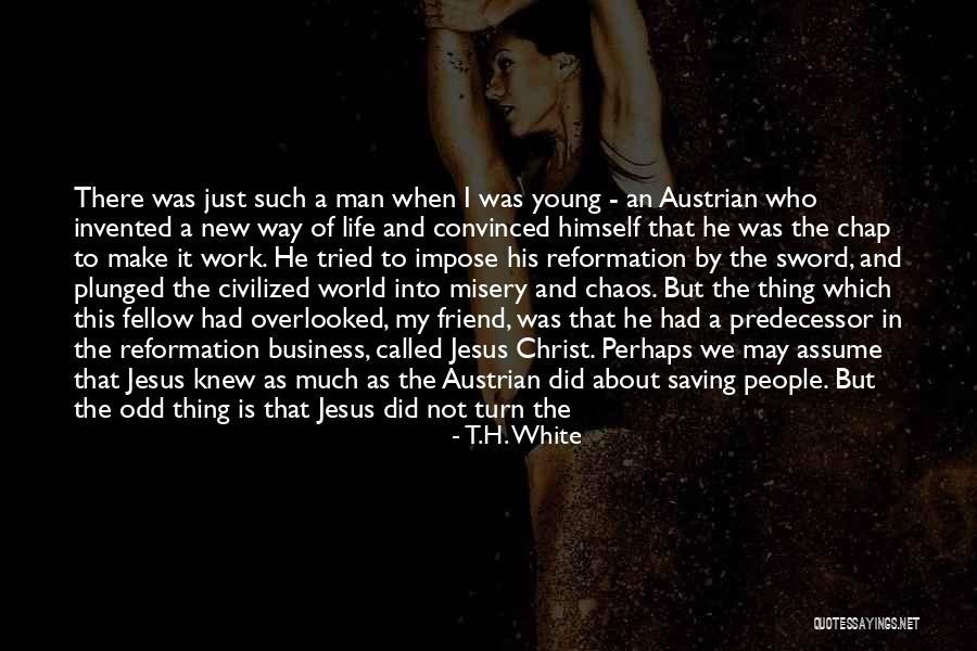 Life In Christ Quotes By T.H. White Life In Christ Quotes By T.H. White