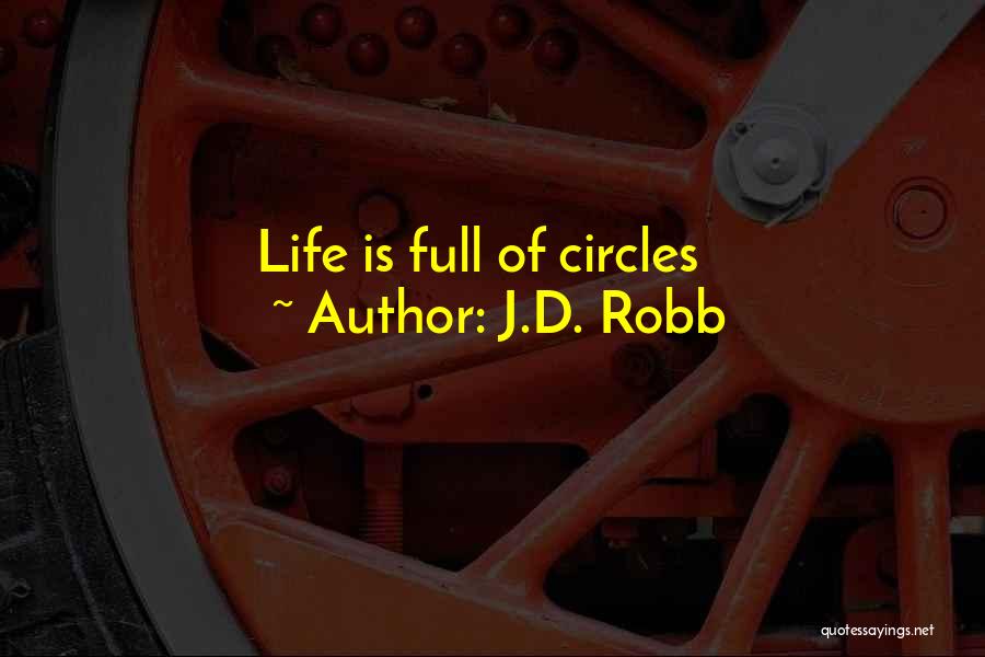 Life In Full Circles Quotes By J.D. Robb