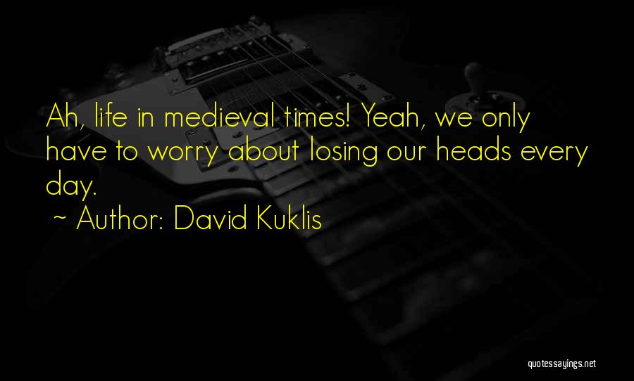 Life In Medieval Times Quotes By David Kuklis