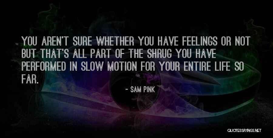 Life In Slow Motion Quotes By Sam Pink