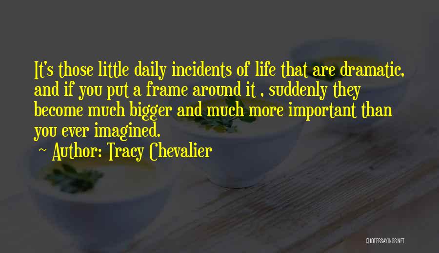 Life Incidents Quotes By Tracy Chevalier