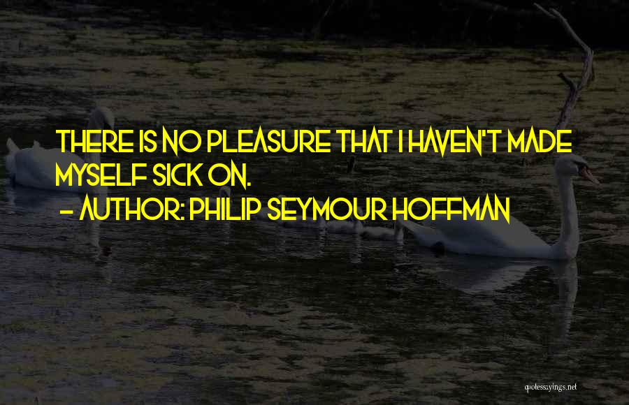 Life Indulgence Quotes By Philip Seymour Hoffman
