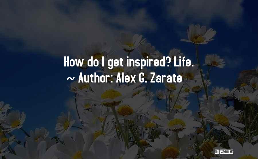 Life Inspired Quotes By Alex G. Zarate