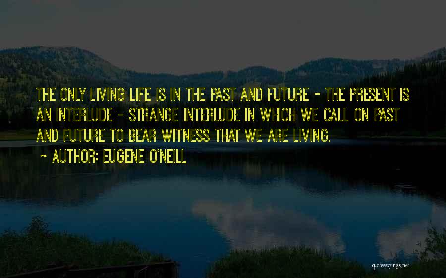 Life Interlude Quotes By Eugene O'Neill