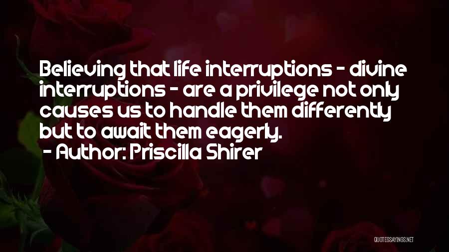 Life Interruptions Quotes By Priscilla Shirer