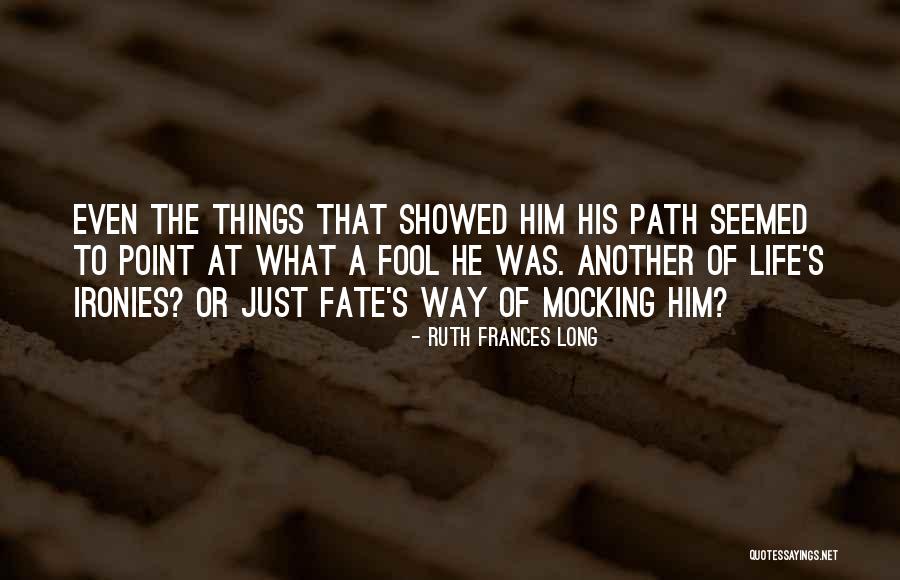 Life Ironies Quotes By Ruth Frances Long