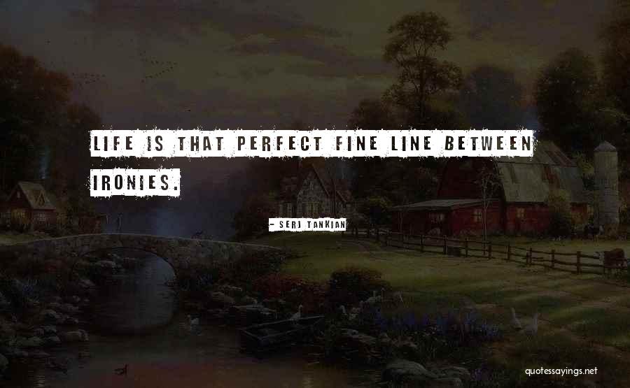 Life Ironies Quotes By Serj Tankian