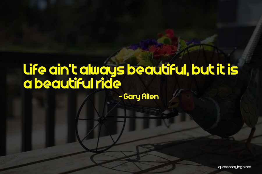 Life Is A Beautiful Ride Quotes By Gary Allen