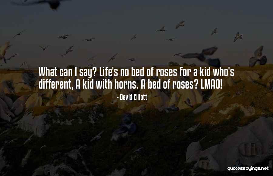 Life Is A Bed Of Roses Quotes By David Elliott Life Is A Bed Of Roses Quotes By David Elliott