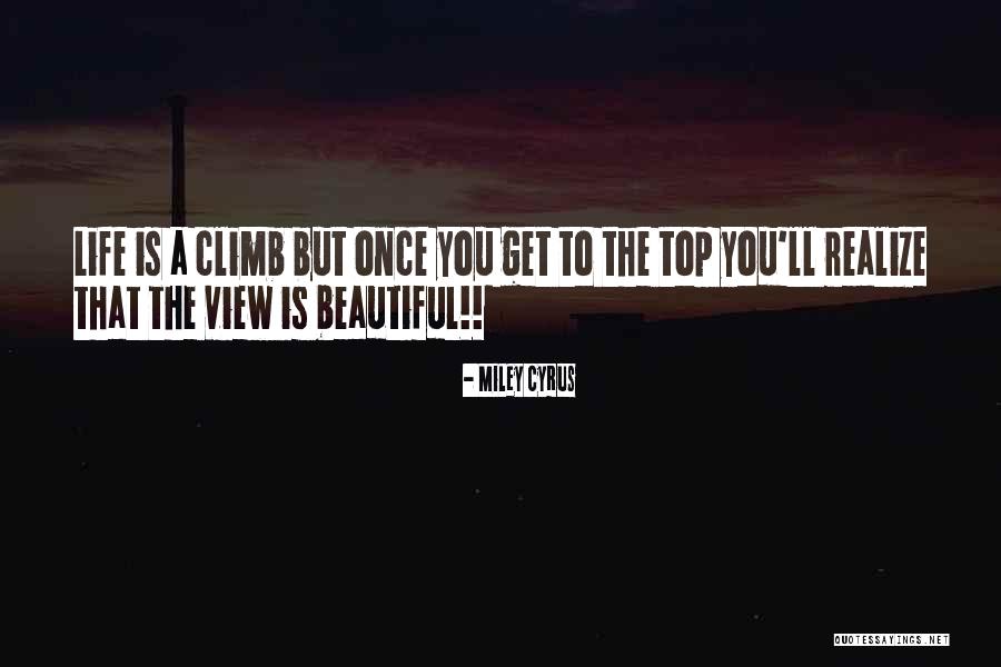 Life Is A Climb Quotes By Miley Cyrus Life Is A Climb Quotes By Miley Cyrus